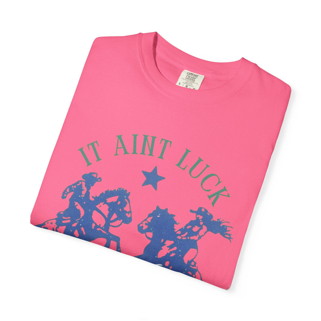 It Ain’t Luck Tee
