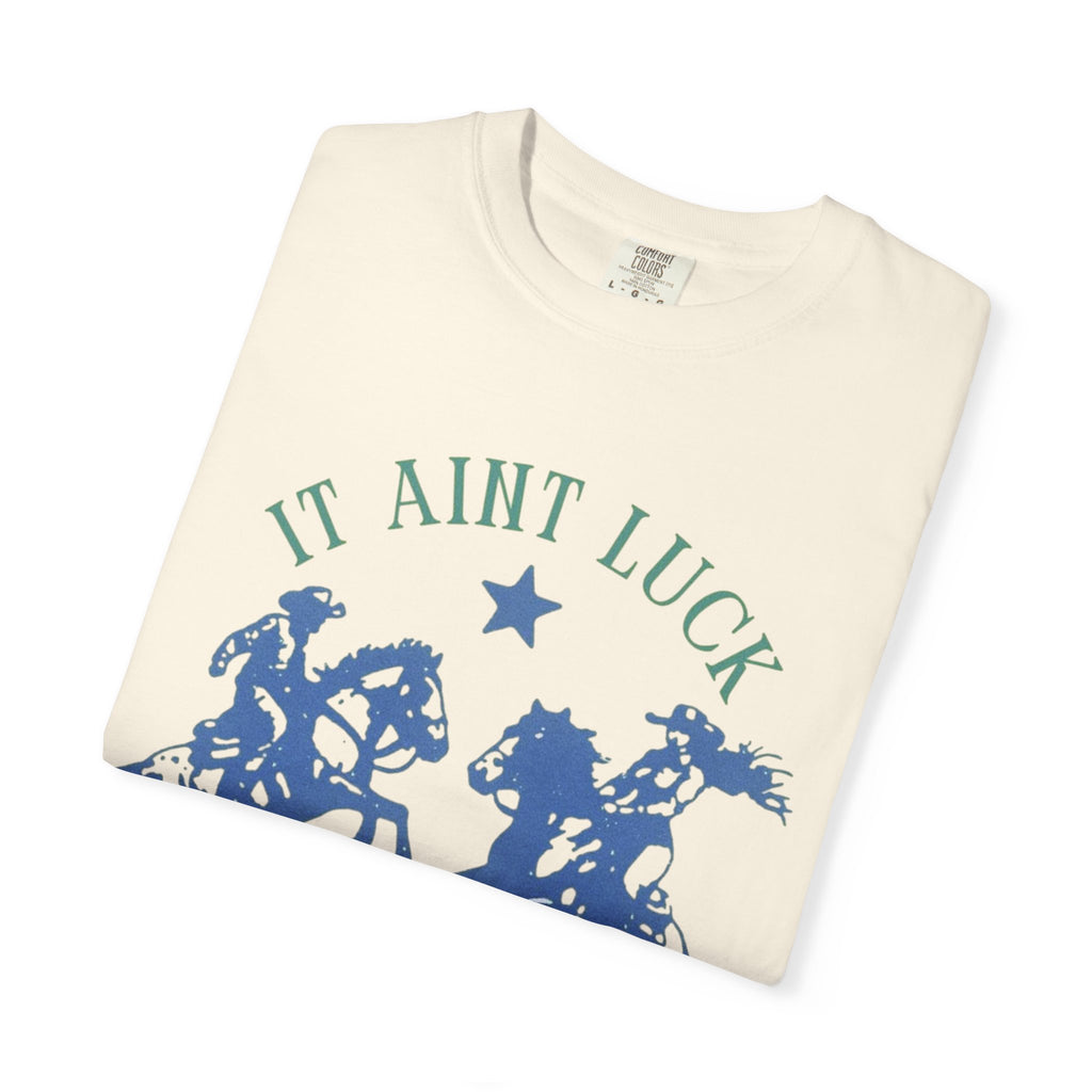 It Ain’t Luck Tee